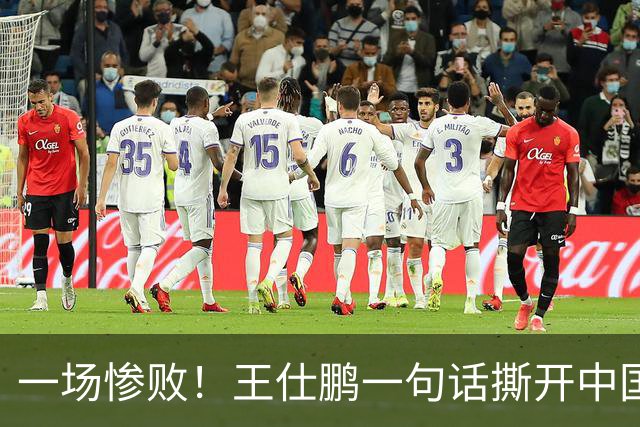 一场惨败！王仕鹏一句话撕开中国篮球遮羞布：联赛20分，国际赛0分！