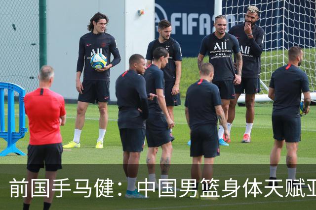 前国手马健：中国男篮身体天赋亚洲断层领先！想重返巅峰易如反掌
